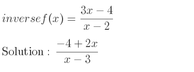 The inverse of f(x)=(3x-4)/(x-2) is (-4+2x)/(x-3)